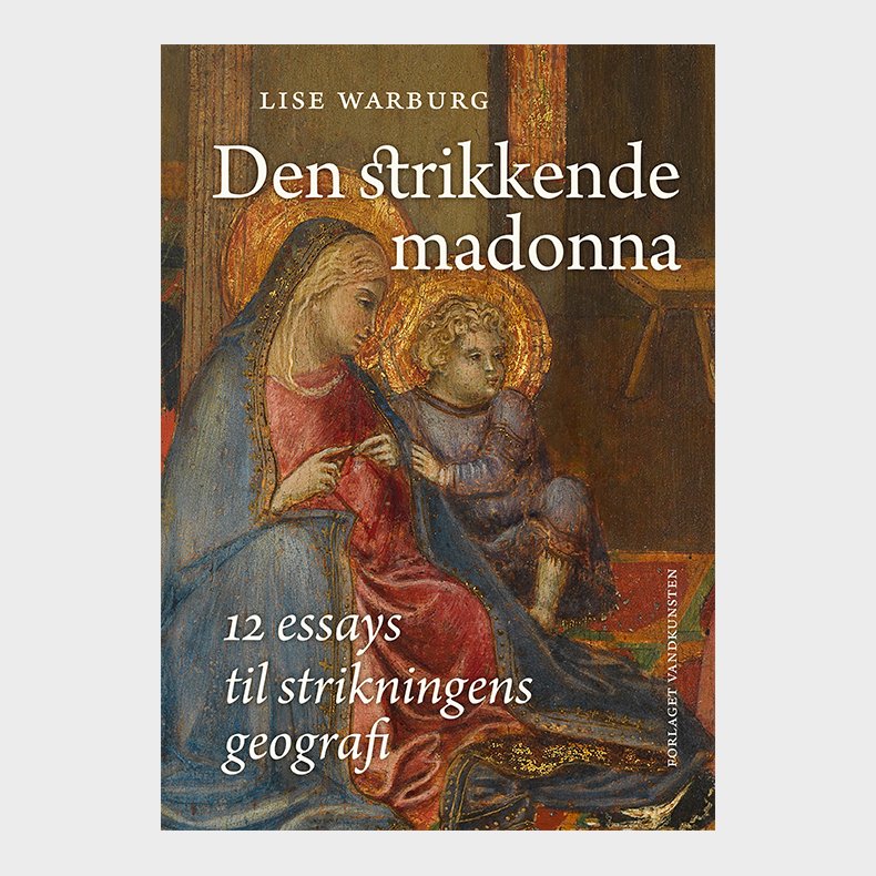 Den strikkende madonna - 12 essays til strikningens geografi af Lise Warburg med isbn 9788776953997